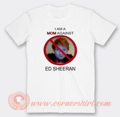 I Am A Mom Against Ed Sheeran T-Shirt