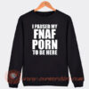 I Pause My FNAF Porn To Be Here Sweatshirt