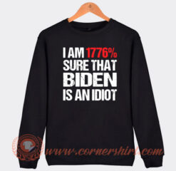 I am 1776% Sure That Biden Idiot Sweatshirt