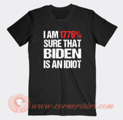 I am 1776% Sure That Biden Idiot T-Shirt On Sale