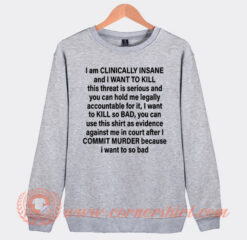 I am Clinically Insane And I Want To Kill Sweatshirt