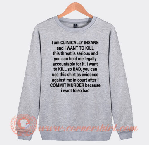 I am Clinically Insane And I Want To Kill Sweatshirt