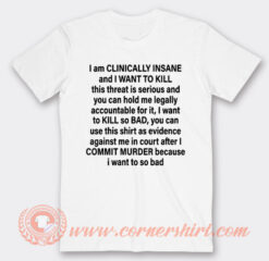 I am Clinically Insane And I Want To Kill T-Shirt On Sale