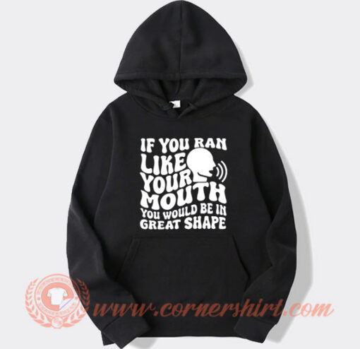 If You Ran Like Your Mouth Hoodie On Sale
