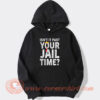 Isn't It Past Your Jail Time Hoodie