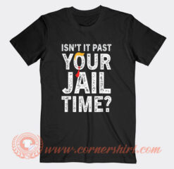 Isn't It Past Your Jail Time T-Shirt On Sale
