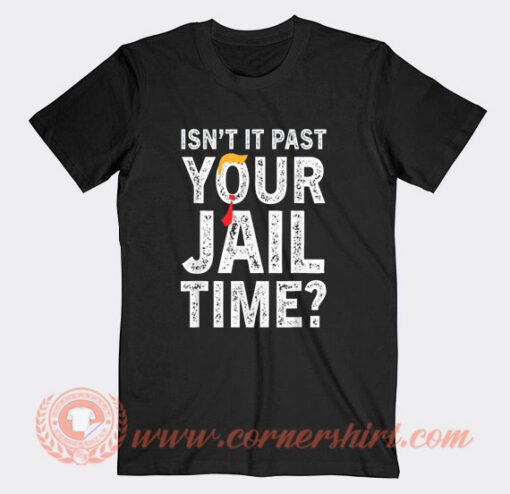 Isn't It Past Your Jail Time T-Shirt On Sale