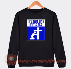 Its Not Gay If It Is TSA Logo Sweatshirt