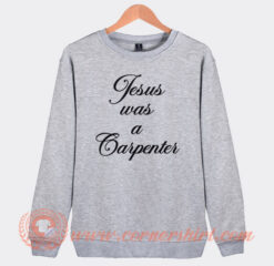 Jesus Was A Carpenter Sweatshirt