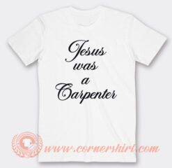 Jesus Was A Carpenter T-Shirt On Sale
