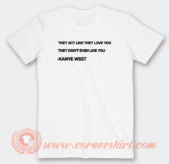 Kanye West They Act Like They Love You T-Shirt On Sale