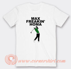 Max Freakin Homa T-Shirt On Sale