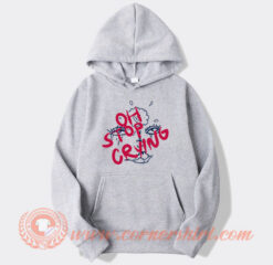 Oh Stop Crying Hoodie On Sale