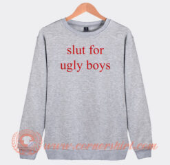 Slut For Ugly Boys Sweatshirt