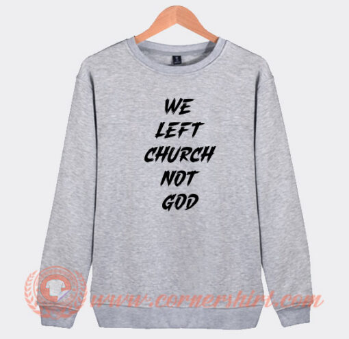 We Left Cruch Not God Sweatshirt