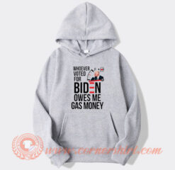 Whoever Voted For Biden Owes Me Gas Money Hoodie On Sale