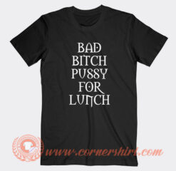 Bad Bitch Pussy For Lunch T-Shirt On Sale