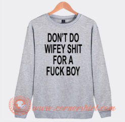 Don't Do Wifey Shit For A Fuck Boy Sweatshirt