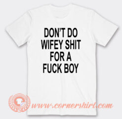 Don't Do Wifey Shit For A Fuck Boy T-Shirt
