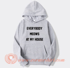 Everybody Meows At My House Hoodie On Sale