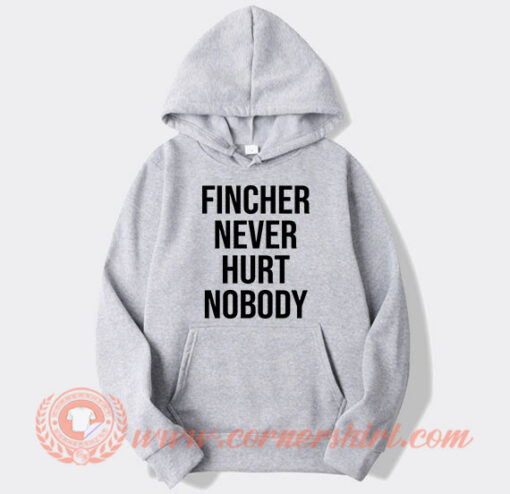 Fincher Never Hurt Nobody Hoodie On Sale