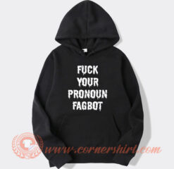 Fuck Your Pronoun Fagbot Hoodie On Sale