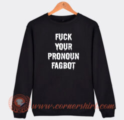 Fuck Your Pronoun Fagbot Sweatshirt