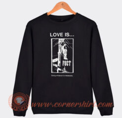 Fuct Love Is Doing Whatever Is Necessary Sweatshirt