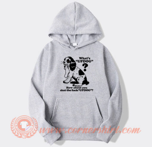 How About You Shut The Fuck UPDOG Hoodie On Sale