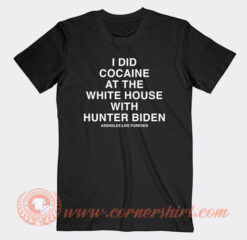 I Did Cocaine at The White House With Hunter Biden T-Shirt