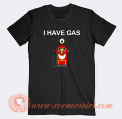 I Have Gas T-Shirt On Sale