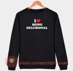 I Love Being Delusional Sweatshirt