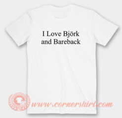 I Love Bjork And Bareback T-Shirt On Sale