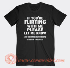 If You're Flirting With Me Please T-Shirt