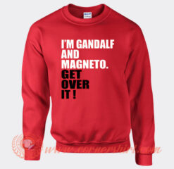 I'm Gandalf And Magneto Get Over It Sweatshirt