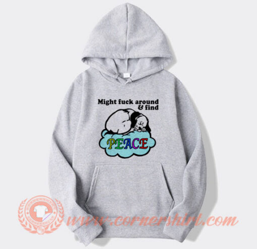 Might Fuck Around And Find Peace Hoodie On Sale