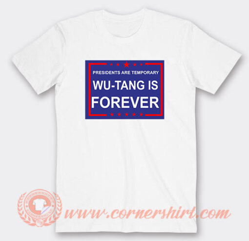 Presidents Are Temporary Wu-Tang Is Forever T-Shirt