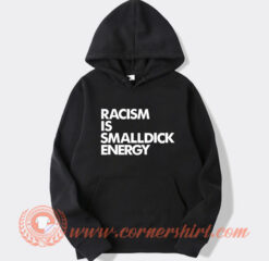 Racism Is Small Dick Energy Hoodie On Sale