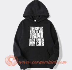 Snuffed On Sight Throw You In The Trunk Hoodie