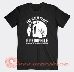 The Only Place A Pedophile Should Be Hanging Around T-Shirt