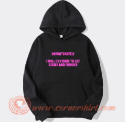 Unfortunately I Will Continue To Get Sexier And Funnier Hoodie