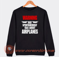 Warning May Spontaneously Talk About Airplanes Sweatshirt